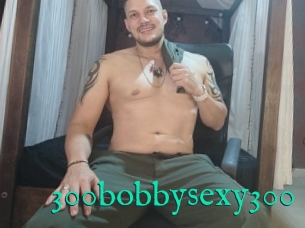 300bobbysexy300